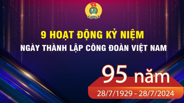 9 hoạt động kỷ niệm 95 năm Ngày thành lập Công đoàn Việt Nam (28/07/1929-28/07/2024) và kỷ niệm 30 năm Ngày thành lập Công đoàn Viên chức Việt Nam (2/7/1994 - 2/7/2024)